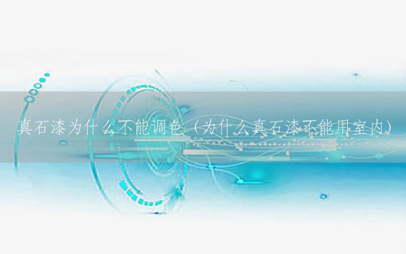 真石漆為什么不能調(diào)色（為什么真石漆不能用室內(nèi)）