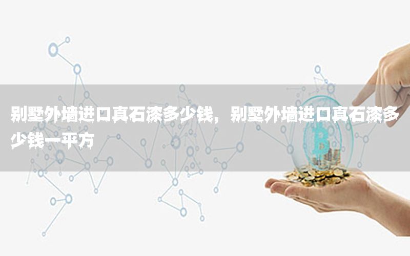 別墅外墻進口真石漆多少錢，別墅外墻進口真石漆多少錢一平方