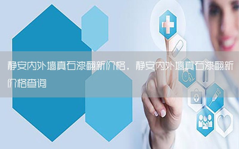 靜安內(nèi)外墻真石漆翻新價格，靜安內(nèi)外墻真石漆翻新價格查詢
