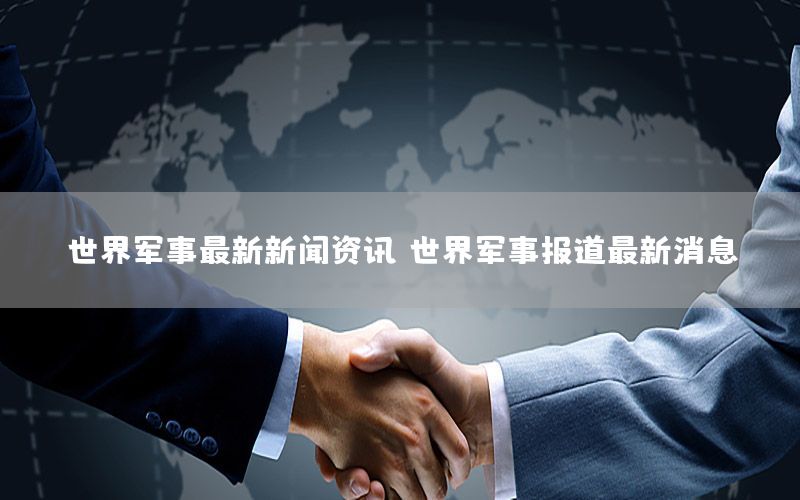 世界軍事最新新聞資訊，世界軍事報道最新消息