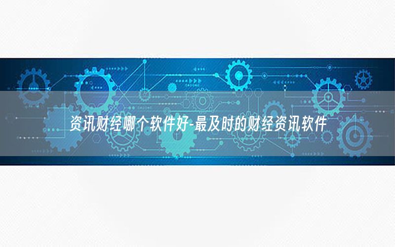 資訊財經(jīng)哪個軟件好-最及時的財經(jīng)資訊軟件