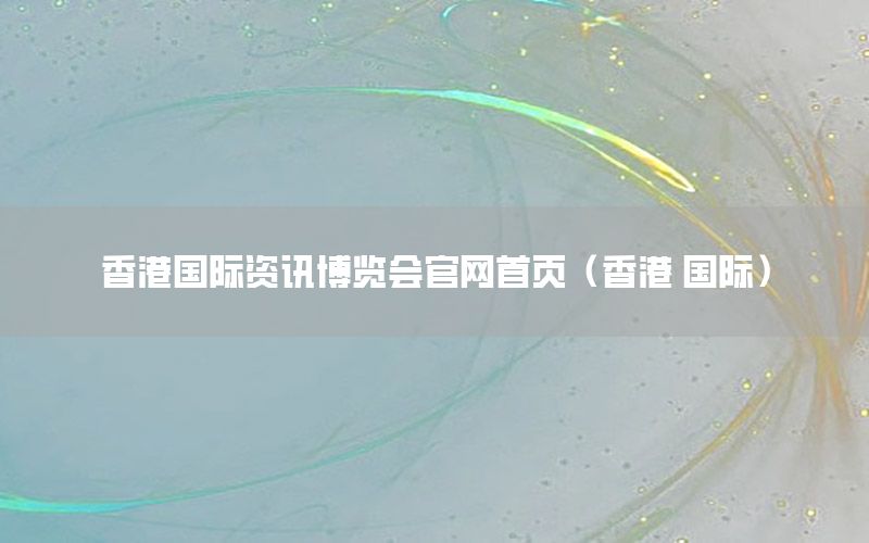 香港國際資訊博覽會官網(wǎng)首頁（香港 國際）