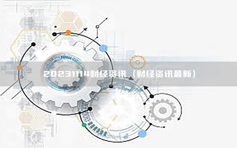 20231114財經(jīng)資訊（財經(jīng)資訊最新）