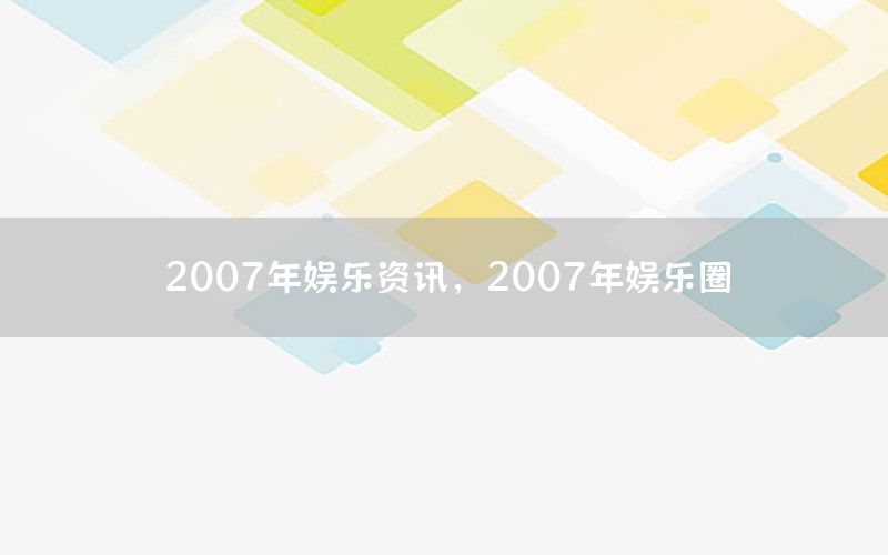 2007年娛樂資訊，2007年娛樂圈