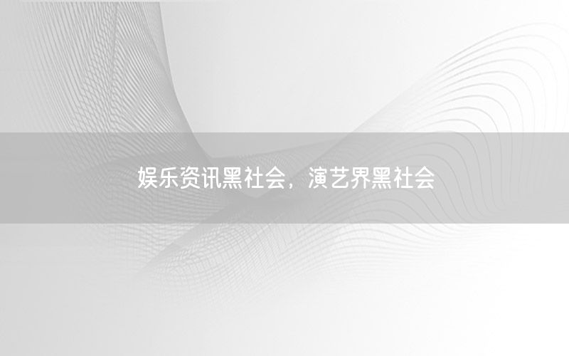 娛樂(lè)資訊黑社會(huì)，演藝界黑社會(huì)