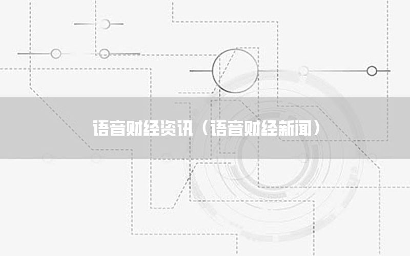 語(yǔ)音財(cái)經(jīng)資訊（語(yǔ)音財(cái)經(jīng)新聞）